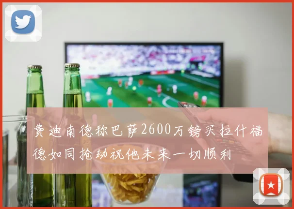 费迪南德称巴萨2600万镑买拉什福德如同抢劫祝他未来一切顺利