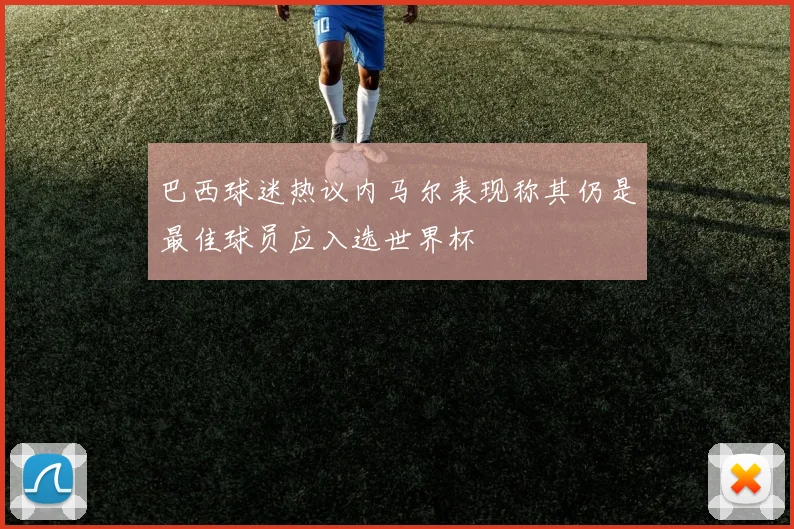 巴西球迷热议内马尔表现称其仍是最佳球员应入选世界杯